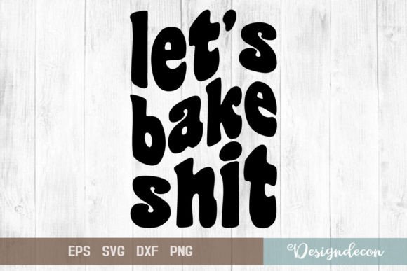 Let’s Bake Shit Funny Groovy Baking Svg Graphics